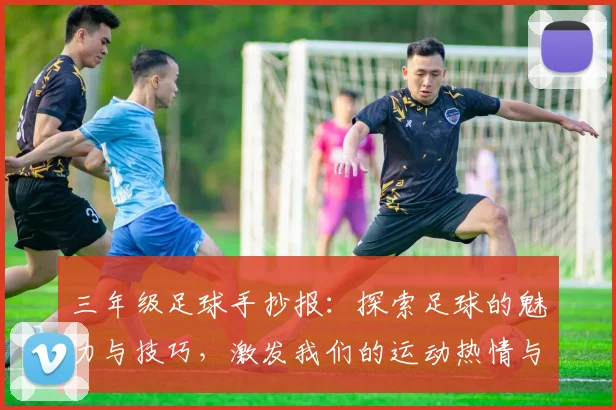 三年级足球手抄报：探索足球的魅力与技巧，激发我们的运动热情与团队精神