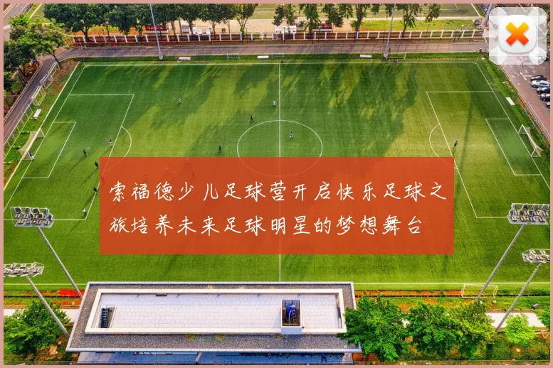 索福德少儿足球营开启快乐足球之旅培养未来足球明星的梦想舞台