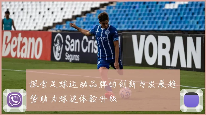 探索足球运动品牌的创新与发展趋势助力球迷体验升级