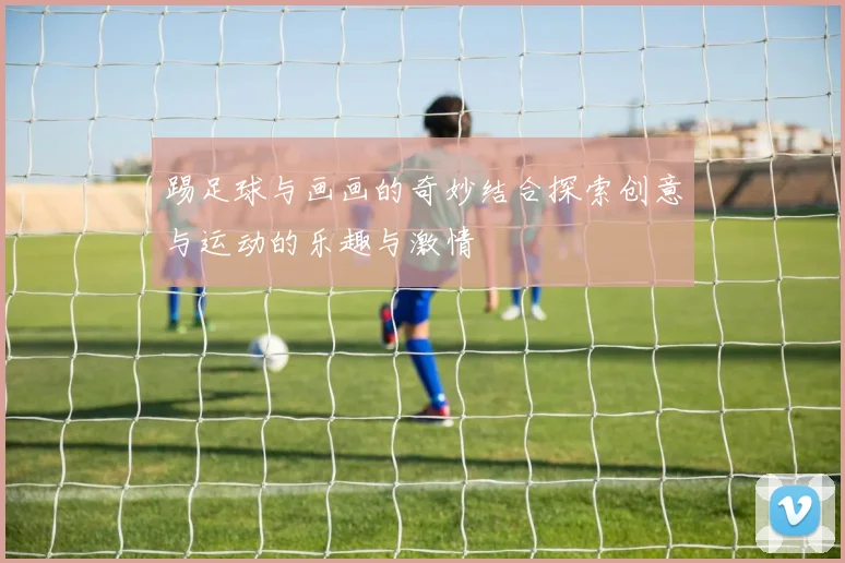 踢足球与画画的奇妙结合探索创意与运动的乐趣与激情